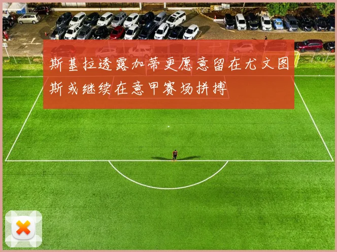 斯基拉透露加蒂更愿意留在尤文图斯或继续在意甲赛场拼搏